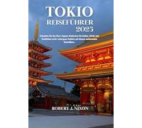 Tokio Reiseführer 2025: Erkunden Sie das Herz Japans: Entdecken Sie Kultur, Küche und Stadtleben sowie verborgene Schätze mit diesem umfassenden Reiseführer.
