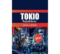 Tokio Reiseführer 2025: Ultimatives Reiseziel, um Japans Hauptstadt zu entdecken Top-Attraktionen, Restaurants und Kultur in der berühmten Metropole Asiens