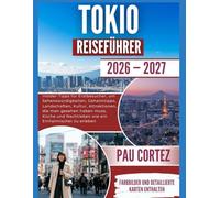 TOKIO-REISEFÜHRER 2026-2027: "Insider-Tipps für Erstbesucher, um Sehenswürdigkeiten, Geheimtipps, Landschaften, Kultur, Attraktionen, die man gesehen haben muss, Küche und Nachtleben ...