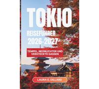 TOKIO-REISEFÜHRER 2026-2027: Tempel, Neonlichter und versteckte Gassen