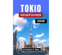 TOKIO REISEFÜHRER 2026: Entdecken Sie Die Balance Aus Tradition, Innovation Und Alltäglicher Magie