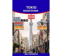 TOKIO REISEFÜHRER 2026: Entdecken Sie Japans Hauptstadt der Traditionen, Technologie, Gastronomie und Festivals