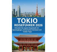 TOKIO Reiseführer 2026: Erkunden Sie Japans Hauptstadt mit Spaziergängen, kulinarischen Genüssen und Insider-Tipps.