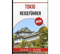 TOKIO REISEFÜHRER 2026: Ihr unverzichtbarer Begleiter für Kultur, Essen und unvergessliche Stadterlebnisse