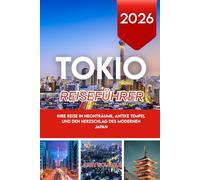 TOKIO REISEFÜHRER 2026: Ihre Reise in Neonträume, antike Tempel und den Herzschlag des modernen Japan