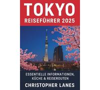 Tokio Reiseführer: Ihr kompletter Begleiter für Kultur, Genuss und Abenteuer in Tokio