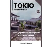 TOKIO REISEFÜHRER: Tokio Erkunden: Ihr umfassender Leitfaden zur dynamischen Hauptstadt Japans
