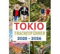 Tokio Taschenführer 2025 - 2026: Wichtige Tipps, Geheimtipps, einfache Reiserouten und lokale Geheimnisse für die clevere Erkundung Tokios, einschließlich allem, was Sie wissen müssen.