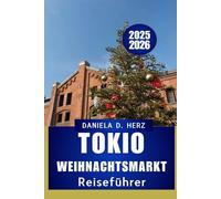 TOKIO WEIHNACHTSMA RKT REISEFÜHRER 2025 - 2026: Navigieren Sie durch festliche Straßen, saisonale Köstlichkeiten und Feiertagszauber“
