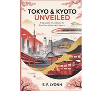 TOKYO AND KYOTO UNVEILED: A Complete travel guide for first timers and beyond