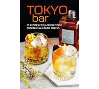 Tokyo Bar: 65 Recipes for Japanese-style Cocktails and Izakaya Snacks