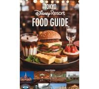 Tokyo Disney Resort Food Guide: A Magical Culinary Journey With Images, Maps, Theme Dinning, Special Dietary, Where to Eat, What to Eat, Insider Tips & Foodie Adventures.