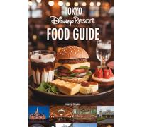 Tokyo Disney Resort Food Guide: A Magical Culinary Journey With Images, Maps, Theme Dinning, Special Dietary, Where to Eat, What to Eat, Insider Tips & Foodie Adventures.