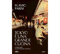 TOKYO E' UNA GRANDE CUCINA. I GIAPPONESI SI CONOSCONO A TAVOLA - PARISI FLAVIO