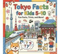 Tokyo Facts for Kids 5-10: Educational Travel Facts for Children - Tokyo’s Top Attractions, Japanese Traditions, and Everyday Life