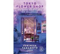 Tokyo Flower Shop - Der kleine Blumenladen der Neuanfänge: Ein herzerwärmender Roman über die Sprache der Blumen
