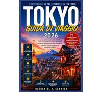 TOKYO GUIDA DI VIAGGIO 2026: Una compagna pratica e aggiornata di Tokyo per chi la visita per la prima volta e per chi ci ritorna.