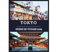 Tokyo Guide de voyage 2026: Votre guide complet des quartiers, de la gastronomie, des hôtels et des sites incontournables de Tokyo pour vous aider à explorer la ville en toute confiance