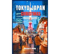 TOKYO, JAPAN CHRISTMAS TRAVEL GUIDE 2025/2026: Discover Where to Go, Eat, and Stay During Tokyo’s Magical Christmas Season - Insider Tips, Winter Itineraries, Hidden Gems & Local Secrets