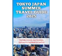 Tokyo Japan Summer Travel Guide 2025: Culture, Cuisine, and Seasonal Festivals in the Heart of the City