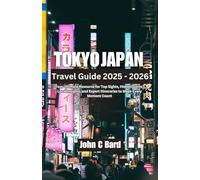 Tokyo Japan Travel Guide 2025-2026: Your Ultimate Resource for Top Sights, Hidden Gems, Local Insights, and Expert Itineraries to Make Every Moment Count