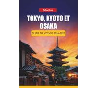 TOKYO, KYOTO ET OSAKA GUIDE DE VOYAGE 2026-2027: Itinéraires, visites de temples, itinéraires de train, street food et conseils locaux pour les visiteurs débutants