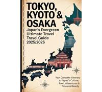 TOKYO, KYOTO & OSAKA: Japan’s Evergreen Ultimate Travel Guide 2025/2026: Your Complete Itinerary to Japan’s Culture, Food, Adventures & Timeless Beauty