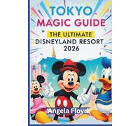 TOKYO MAGIC GUIDE: THE ULTIMATE DISNEYLAND RESORT 2026: Explore Disneyland, DisneySea, Hotels, Dining & Family Fun