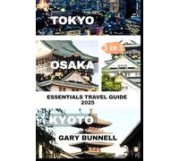 TOKYO, OSAKA, & KYOTO ESSENTIALS TRAVEL GUIDE 2025: Discover Japan’s Hidden Gems with Detailed Maps, Insider Tips, and Smart Ways to Save for an Unforgettable Experience