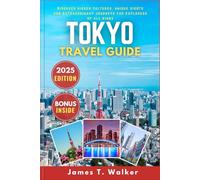 TOKYO TRAVEL GUIDE 2025: Discover Hidden Cultures, Unique Landmarks, and Extraordinary Journeys for Explorers of All Kinds