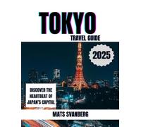 TOKYO TRAVEL GUIDE 2025: DISCOVER THE HEARTBEAT OF JAPAN’S CAPITAL: Your Insider’s Path to Culture, Cuisine, and Unforgettable Adventures (complete colour picture)