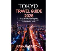 TOKYO TRAVEL GUIDE 2025: Eco-Friendly Cruises, Budget Adventures and Summer Escapes in the Heart of Japan