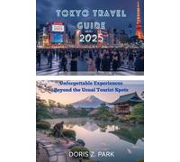 TOKYO TRAVEL GUIDE 2025: Unforgettable Experiences Beyond the Usual Tourist Spots