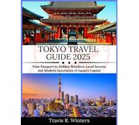 TOKYO TRAVEL GUIDE 2025: Your Passport to Hidden Wonders, Local Secrets and Modern Innovation of Japan's Capital
