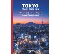 TOKYO TRAVEL GUIDE 2026: 10 Unmissable Experiences (Skip the Crowds, See the City's Soul: From Sacred Shrines to Cyberpunk Streets)
