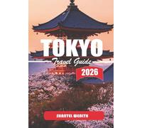 TOKYO TRAVEL GUIDE 2026: Exploring Tokyo: A Deep Dive into the City’s Rich History, Hidden Corners, and Modern Wonders