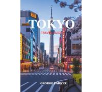 TOKYO TRAVEL GUIDE: A Guide to the Best Attractions, Hidden Gems, and Authentic Experiences in Japan's Capital