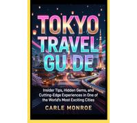 TOKYO TRAVEL GUIDE: Insider Tips, Hidden Gems, and Cutting-Edge Experiences in One of the World's Most Exciting Cities
