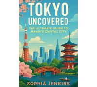 Tokyo Uncovered: The ultimate Guide to Japan’s Capital City