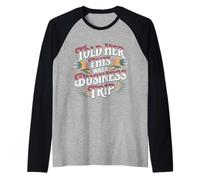 Told Her This Was A Business Trip Secret Vacation Joke |- Maglia con Maniche Raglan