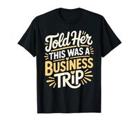 Told Her This Was A Business Trip Secret Vacation Joke - Maglietta