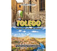 TOLEDO GUÍA DE VIAJE 2026: Una ciudad donde las culturas se encuentran y las leyendas viven, con arte, espadas, mazapán, comida y las calles atemporales de España