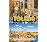 TOLEDO GUÍA DE VIAJE 2026: Una ciudad donde las culturas se encuentran y las leyendas viven, con arte, espadas, mazapán, comida y las calles atemporales de España