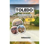TOLEDO GUIDA DI VIAGGIO 2026: L'antico cuore imperiale della Spagna in Europa, dove strade medievali, cattedrali sacre, sinagoghe nascoste, viste ... culturale si fondono in un'unica città viva