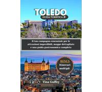 TOLEDO GUIDA TURISTICA 2024-2025: Il tuo compagno essenziale per le attrazioni imperdibili, mappe dettagliate e una guida gastronomica completa
