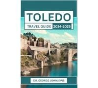 TOLEDO TRAVEL GUIDE 2024-2025: Discover the Heart of Spain: Unforgettable Sights, Culture, and Cuisine in Toledo
