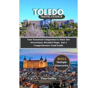 TOLEDO TRAVEL GUIDE 2024-2025: Your Essential Companion to Must-See Attractions, Detailed Maps, And A Comprehensive Food Guide