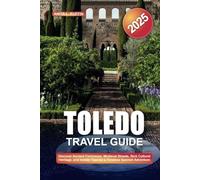 TOLEDO TRAVEL GUIDE 2025: Discover Ancient Fortresses, Medieval Streets, Rich Cultural Heritage, and Insider Tips for a Timeless Spanish Adventure