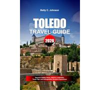 TOLEDO TRAVEL GUIDE 2026: Discover Hidden Gems, Historic Landmarks, Travel Tips, and Unforgettable Vacation Experiences