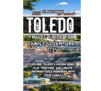 Toledo Travel Guide for Family Adventure 2025
